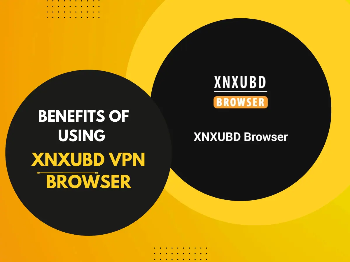 Benefits of Using XNXUBD VPN Browser for Secure Browsing